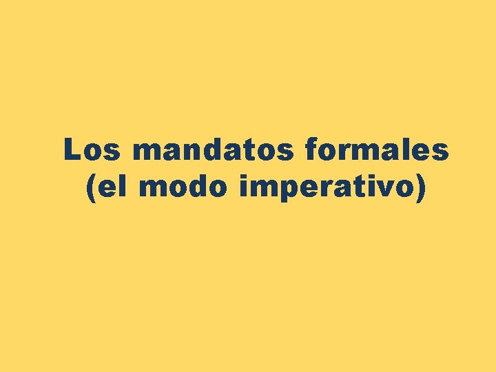 Los mandatos formales (el modo imperativo) 