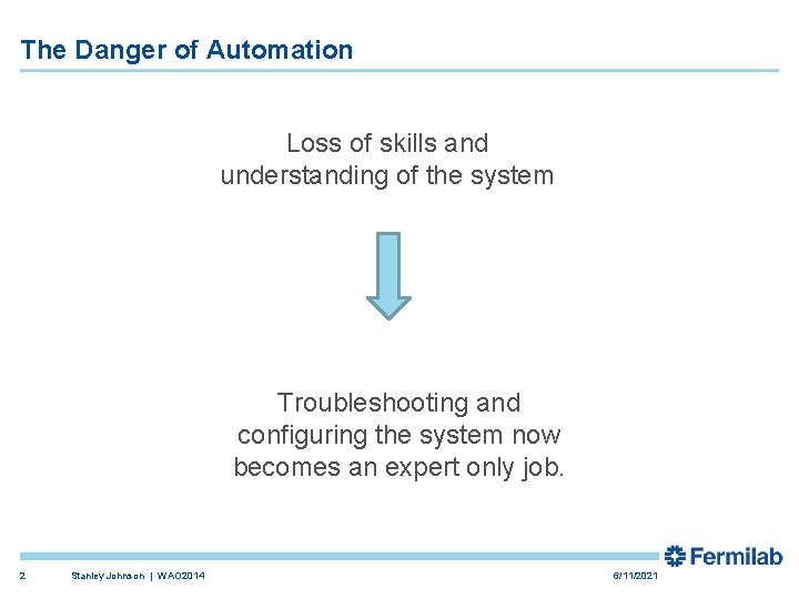 The Danger of Automation Loss of skills and understanding of the system Troubleshooting and The Danger of Automation Loss of skills and understanding of the system Troubleshooting and