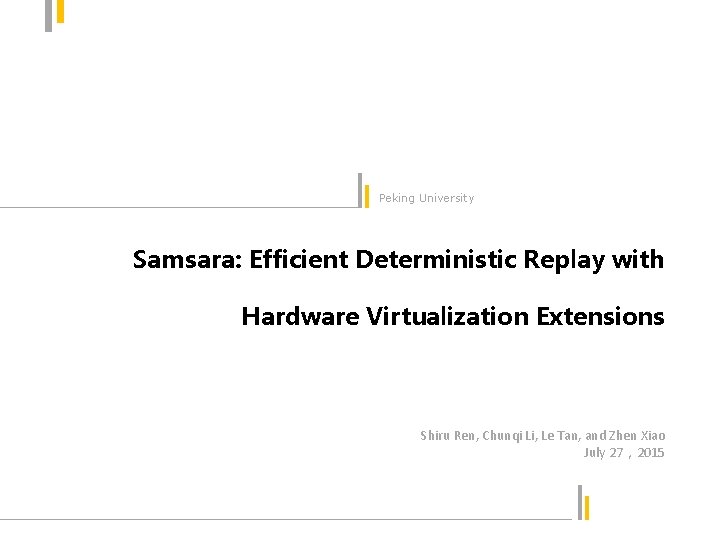 Peking University Samsara: Efficient Deterministic Replay with Hardware Virtualization Extensions Shiru Ren, Chunqi Li,