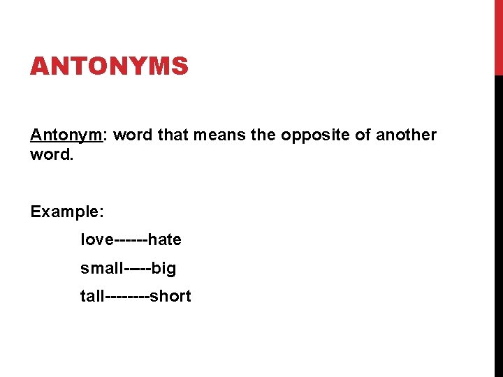 ANTONYMS Antonym: word that means the opposite of another word. Example: love------hate small-----big tall----short