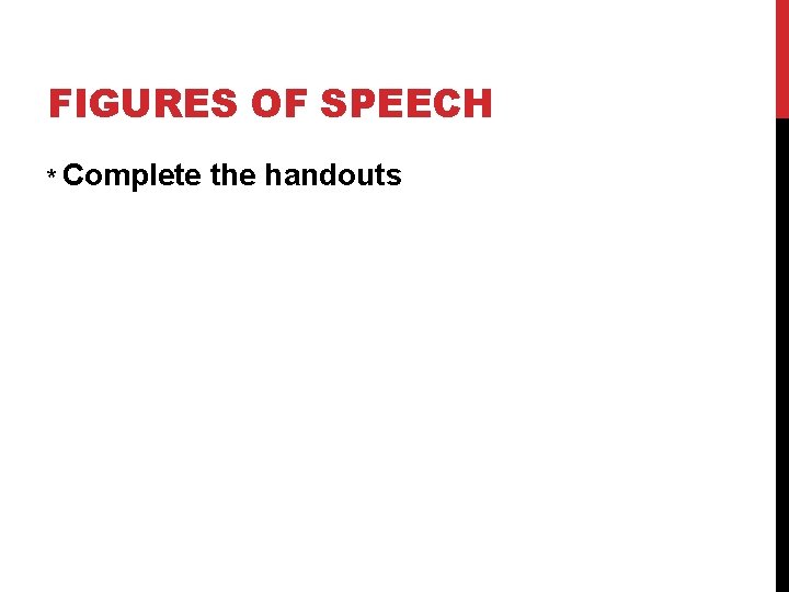 FIGURES OF SPEECH * Complete the handouts 