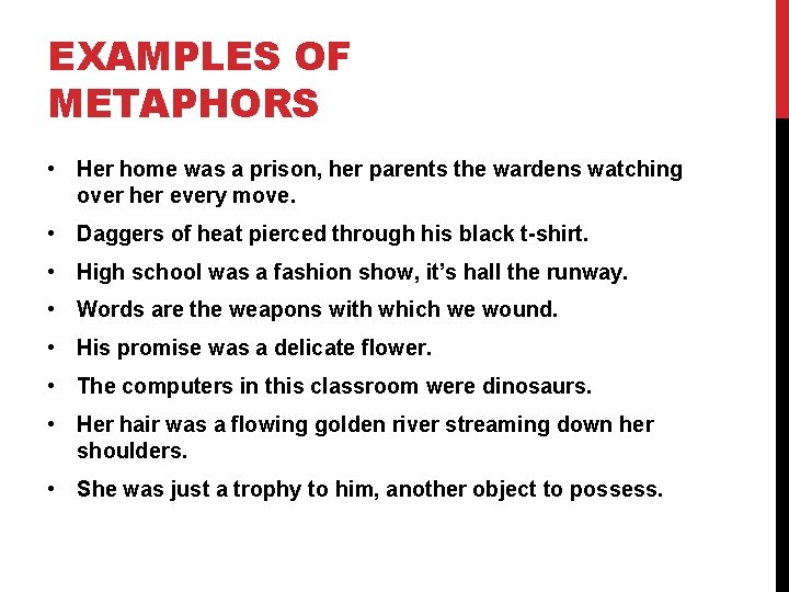 EXAMPLES OF METAPHORS • Her home was a prison, her parents the wardens watching
