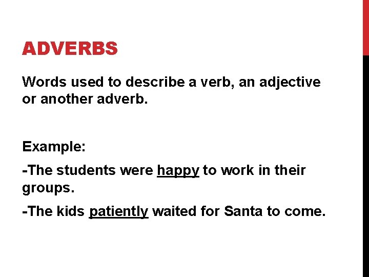 ADVERBS Words used to describe a verb, an adjective or another adverb. Example: -The
