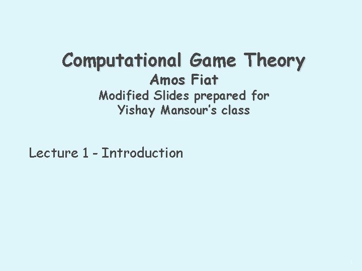 Computational Game Theory Amos Fiat Modified Slides prepared for Yishay Mansour’s class Lecture 1