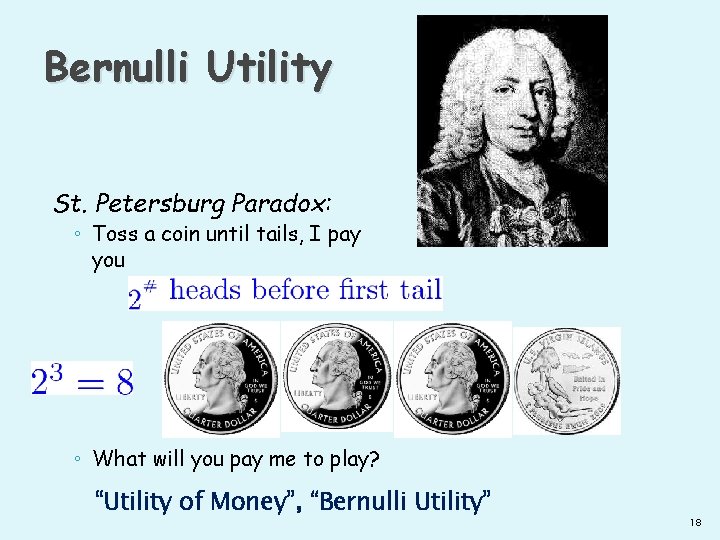 Bernulli Utility St. Petersburg Paradox: ◦ Toss a coin until tails, I pay you