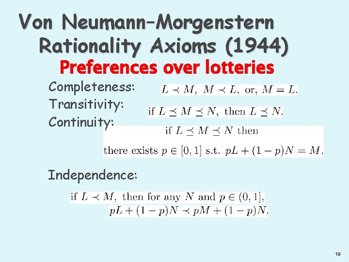 Von Neumann–Morgenstern Rationality Axioms (1944) Preferences over lotteries Completeness: Transitivity: Continuity: Independence: 19 