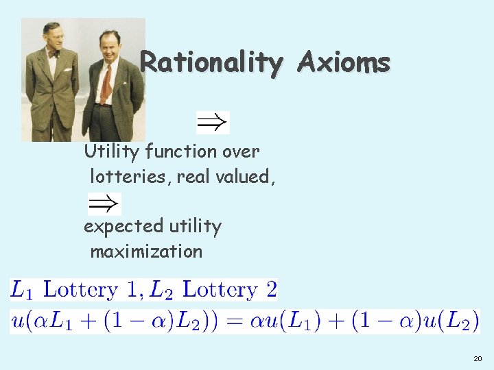 Rationality Axioms Utility function over lotteries, real valued, expected utility maximization 20 