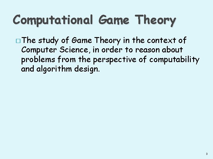 Computational Game Theory � The study of Game Theory in the context of Computer