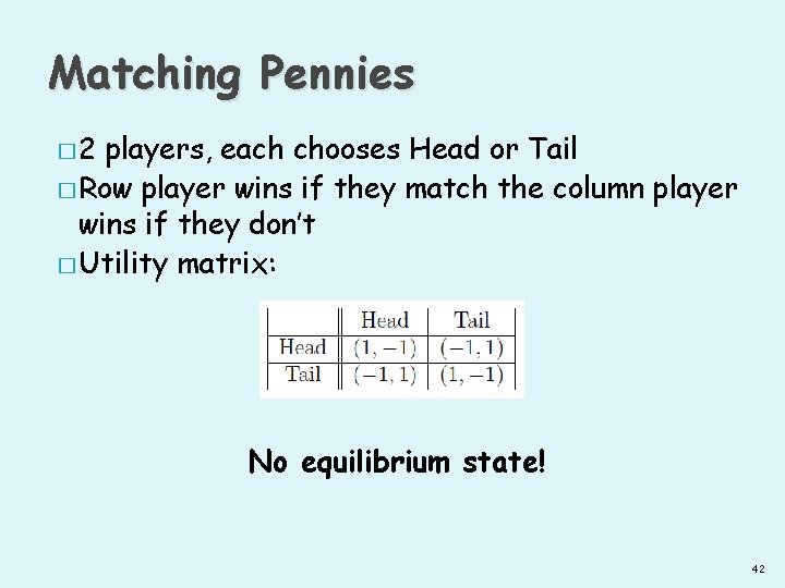 Matching Pennies � 2 players, each chooses Head or Tail � Row player wins