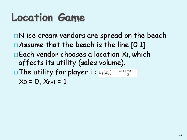 Location Game �N ice cream vendors are spread on the beach � Assume that