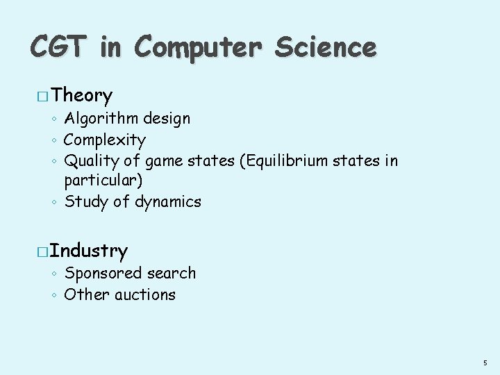 CGT in Computer Science � Theory ◦ Algorithm design ◦ Complexity ◦ Quality of