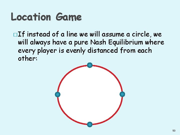 Location Game � If instead of a line we will assume a circle, we