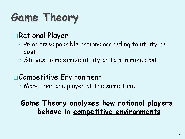 Game Theory � Rational Player ◦ Prioritizes possible actions according to utility or cost