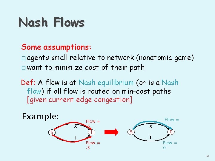 Nash Flows Some assumptions: � agents small relative to network (nonatomic game) � want