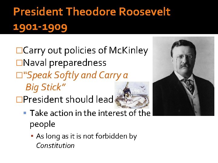 President Theodore Roosevelt 1901 -1909 �Carry out policies of Mc. Kinley �Naval preparedness �“Speak