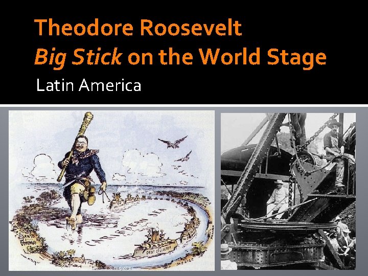 Theodore Roosevelt Big Stick on the World Stage Latin America 