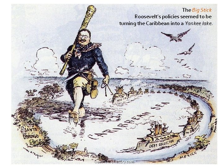 The Big Stick Roosevelt’s policies seemed to be turning the Caribbean into a Yankee