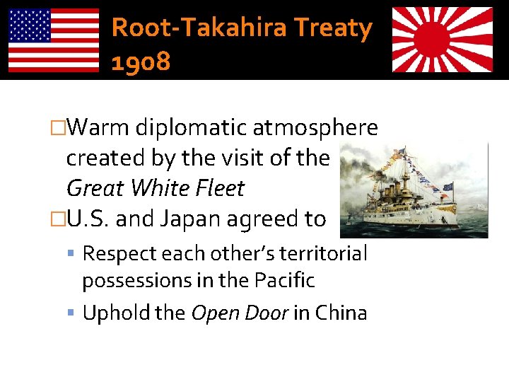 Root-Takahira Treaty 1908 �Warm diplomatic atmosphere created by the visit of the Great White