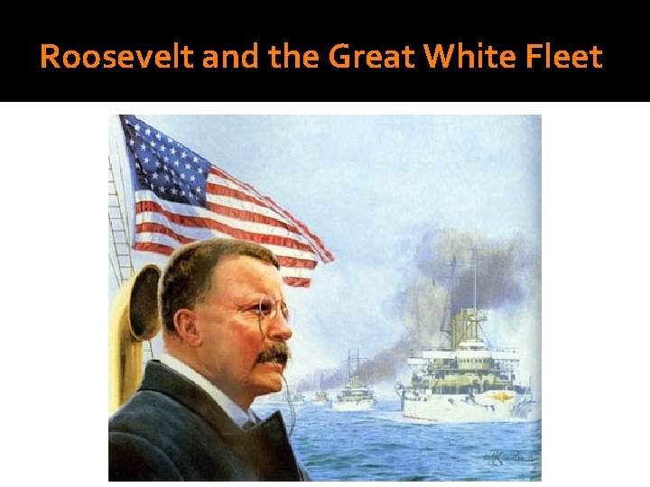 Roosevelt and the Great White Fleet 