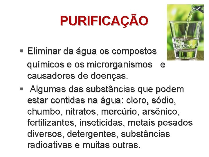 PURIFICAÇÃO § Eliminar da água os compostos químicos e os microrganismos e causadores de