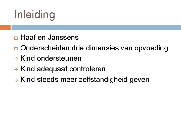 Inleiding Haaf en Janssens Onderscheiden drie dimensies van opvoeding Kind ondersteunen Kind adequaat controleren