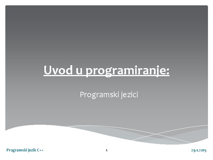 Uvod u programiranje: Programski jezici Programski jezik C++ 1 29. 1. 2015 