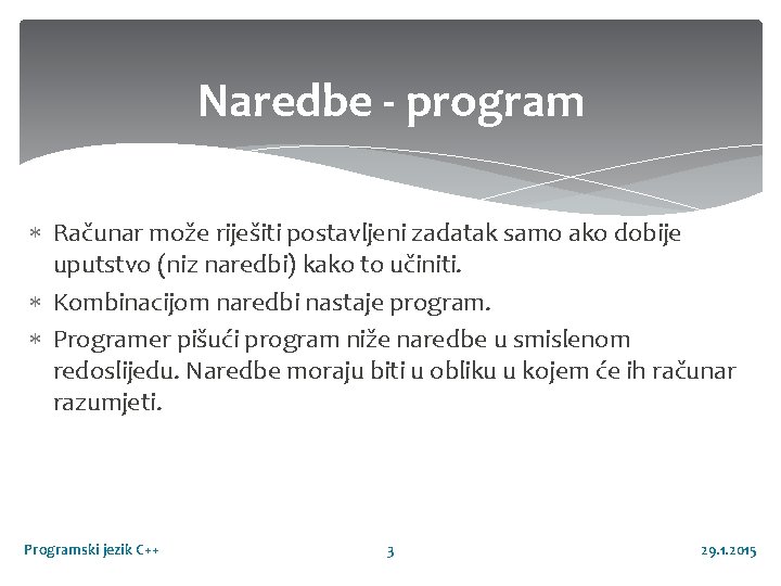 Naredbe - program Računar može riješiti postavljeni zadatak samo ako dobije uputstvo (niz naredbi)