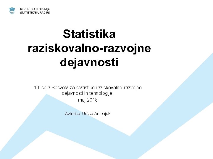 Statistika raziskovalno-razvojne dejavnosti 10. seja Sosveta za statistiko raziskovalno-razvojne dejavnosti in tehnologije, maj 2018