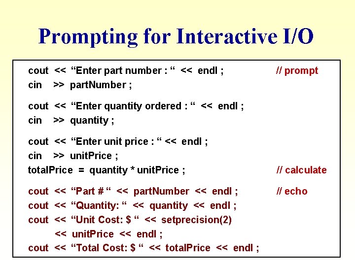 Prompting for Interactive I/O cout << “Enter part number : “ << endl ; Prompting for Interactive I/O cout << “Enter part number : “ << endl ;