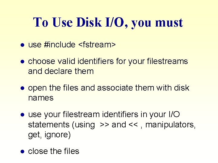 To Use Disk I/O, you must l use #include <fstream> l choose valid identifiers To Use Disk I/O, you must l use #include <fstream> l choose valid identifiers
