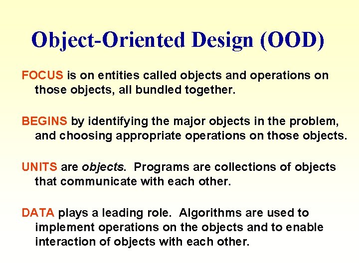 Object-Oriented Design (OOD) FOCUS is on entities called objects and operations on those objects, Object-Oriented Design (OOD) FOCUS is on entities called objects and operations on those objects,