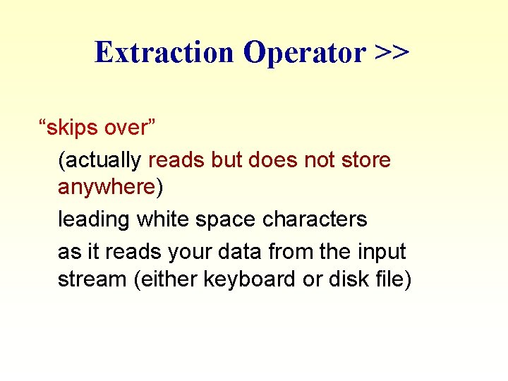 Extraction Operator >> “skips over” (actually reads but does not store anywhere) leading white Extraction Operator >> “skips over” (actually reads but does not store anywhere) leading white