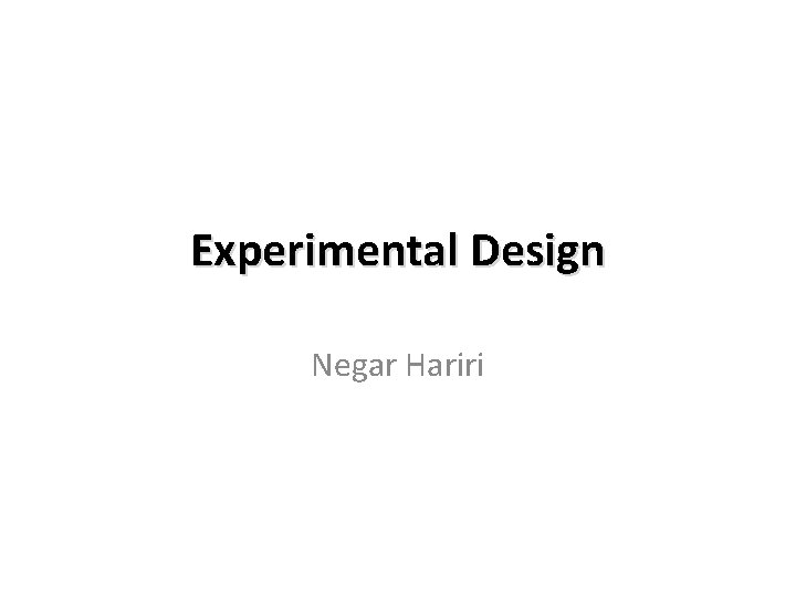 Experimental Design Negar Hariri 