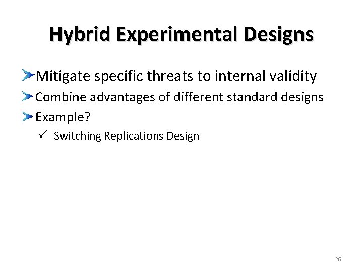 Hybrid Experimental Designs Mitigate specific threats to internal validity Combine advantages of different standard