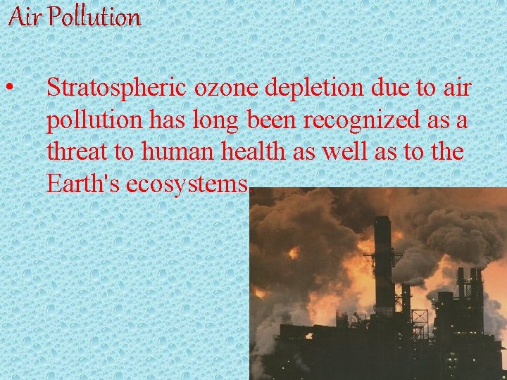 Air Pollution • Stratospheric ozone depletion due to air pollution has long been recognized