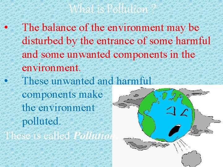 What is Pollution ? • The balance of the environment may be disturbed by