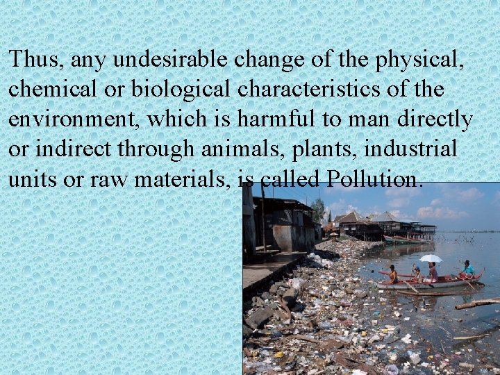 Thus, any undesirable change of the physical, chemical or biological characteristics of the environment,