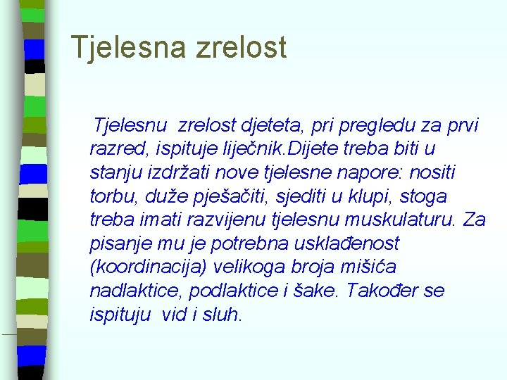 Tjelesna zrelost Tjelesnu zrelost djeteta, pri pregledu za prvi razred, ispituje liječnik. Dijete treba