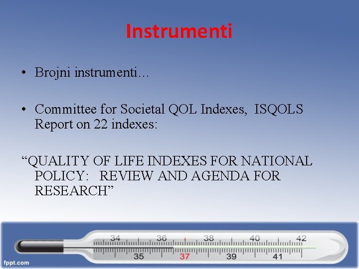 Instrumenti • Brojni instrumenti… • Committee for Societal QOL Indexes, ISQOLS Report on 22