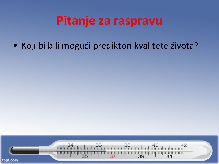 Pitanje za raspravu • Koji bi bili mogući prediktori kvalitete života? 