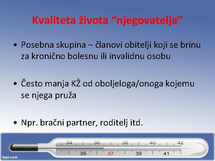 Kvaliteta života “njegovatelja” • Posebna skupina – članovi obitelji koji se brinu za kronično