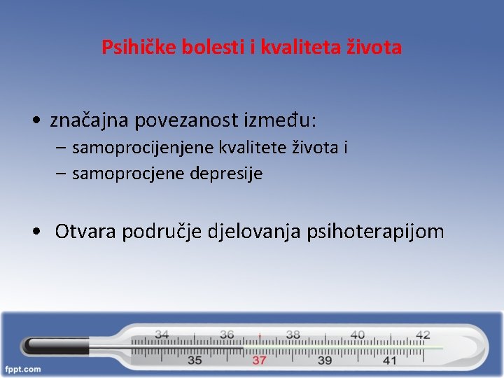 Psihičke bolesti i kvaliteta života • značajna povezanost između: – samoprocijenjene kvalitete života i