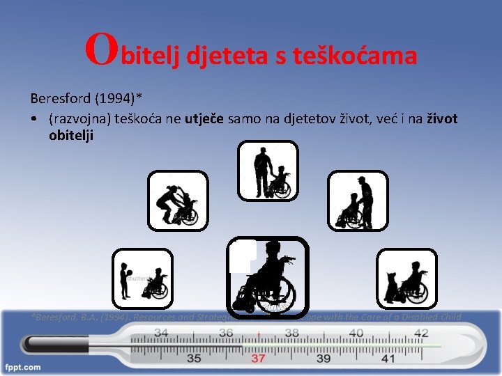 Obitelj djeteta s teškoćama Beresford (1994)* • (razvojna) teškoća ne utječe samo na djetetov