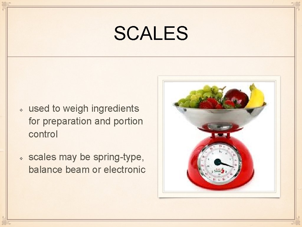 SCALES used to weigh ingredients for preparation and portion control scales may be spring-type,