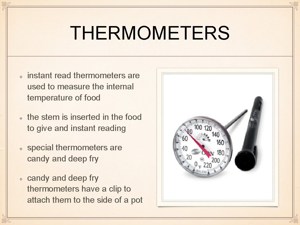 THERMOMETERS instant read thermometers are used to measure the internal temperature of food the