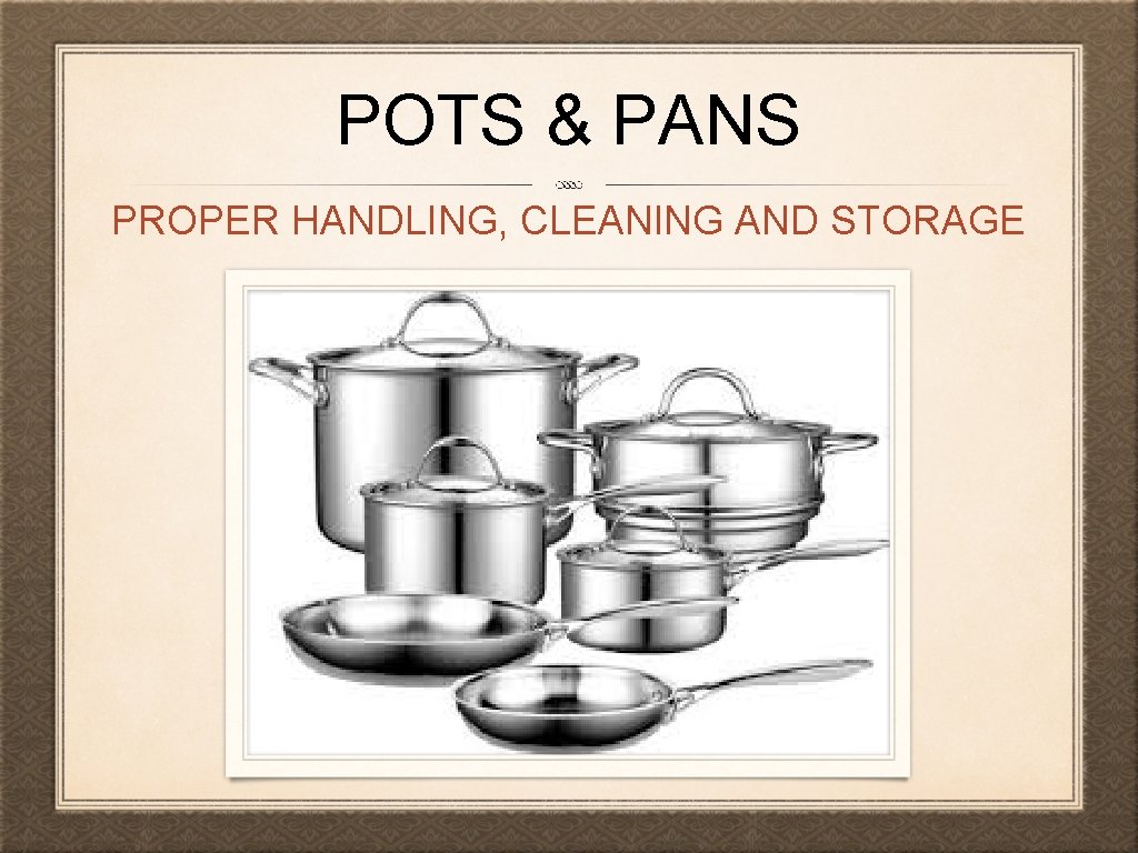 POTS & PANS PROPER HANDLING, CLEANING AND STORAGE 