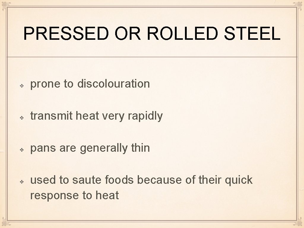 PRESSED OR ROLLED STEEL prone to discolouration transmit heat very rapidly pans are generally