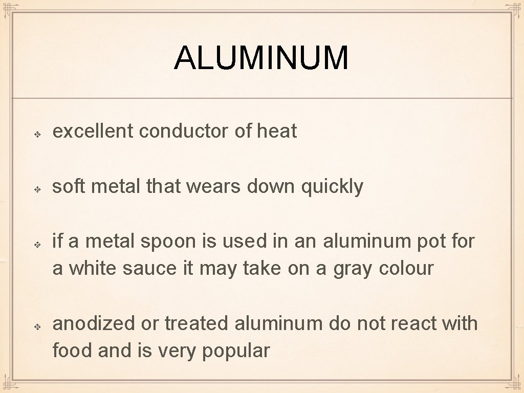 ALUMINUM excellent conductor of heat soft metal that wears down quickly if a metal
