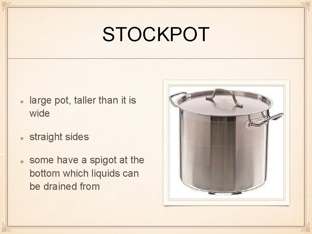 STOCKPOT large pot, taller than it is wide straight sides some have a spigot