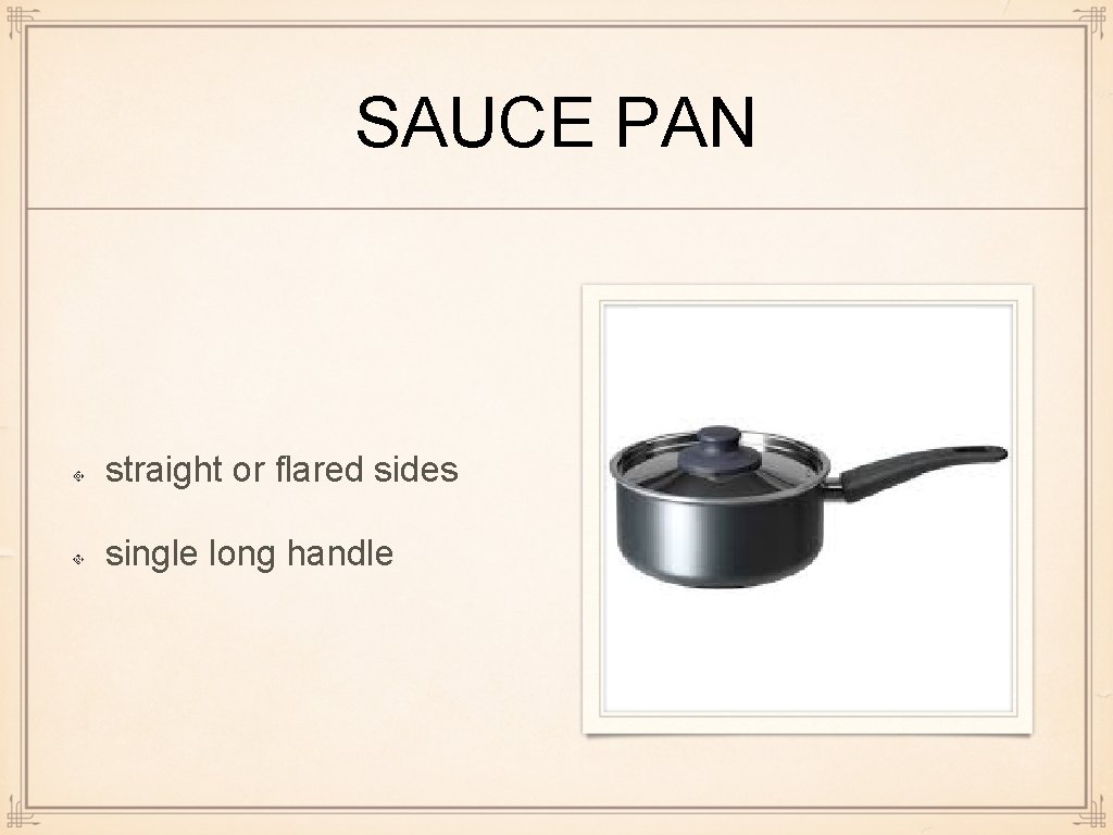 SAUCE PAN straight or flared sides single long handle 